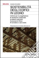 Sostenibilità degli edifici in legno. Indirizzi per la progettazione. Valutazione ambientale, sistemi costruttivi, processi di filiera, normativa e casi studio