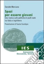 Spazi per essere giovani. Una ricerca sulle politiche di youth work tra Italia e Inghilterra libro