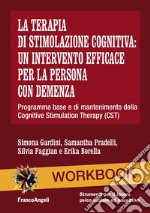 La terapia di stimolazione cognitiva: un intervento efficace per la persona con demenza. Programma base e di mantenimento della Cognitive Stimulation Therapy (CST)