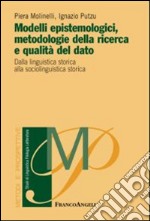 Modelli epistemologici, metodologie della ricerca e qualità del dato. Dalla linguistica storica alla sociolinguistica storica libro