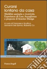 Curarsi lontano da casa. Mobilità sanitaria e ricettività. Esperienze di case accoglienza e proposte di interior design libro