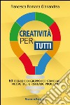 Creatività per tutti. 60 tecniche di gruppo per stimolare nuove idee e risolvere problemi libro