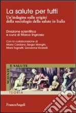 La salute per tutti. Un'indagine sulle origini della sociologia della salute in Italia libro