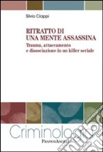 Ritratto di una mente assassina. Trauma, attaccamento e dissociazione in un killer seriale libro