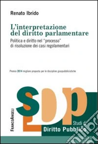 L'interpretazione del diritto parlamentare. Politica e diritto nel «processo» di risoluzione dei casi regolamentari