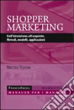 Shopper marketing. Dall'intenzione all'acquisto. Metodi, modelli, applicazioni