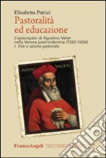 Pastoralità ed educazione. L'episcopato di Agostino Valier nella Verona post-tridentina (1565-1606): Vita e azione pastorale-Lettere, decreti, ordinamenti e scritti educativi libro