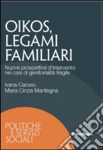 Oikos legami familiari. Nuove prospettive d'intervento nei casi di ge nitorialità fragile libro