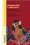 Somatizzazione e adolescenza. Quando le emozioni sono sequestrate nel corpo libro