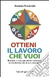 Ottieni il lavoro che vuoi. Riscopri le tue ambizioni e valorizza le tue risorse con il self-coaching libro