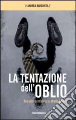 La tentazione dell'oblio. Vuoi subire o costruire la tua identità digitale? libro