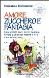 Amore, zucchero e fantasia. Cake design con i nostri bambini: favole e dolci pe nutrire il loro mondo interiore libro