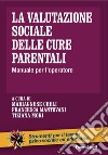 La valutazione sociale delle cure parentali. Manuale per l'operatore libro