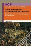 Il cibo immaginato tra produzione e consumo. Prospettive socio-antropologiche a confronto libro