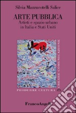 Arte pubblica. Artisti e spazio urbano in Italia e Stati Uniti libro