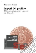 Imperi del profitto. Multinazionali petrolifere e governi nel XX secolo libro