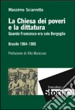 La Chiesa dei poveri e la dittatura. Quando Francesco era solo Bergoglio. Brasile 1964-1985