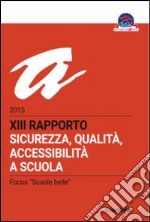 Sicurezza, qualità, accessibilità a scuola. XIII rapporto nazionale 2015 libro