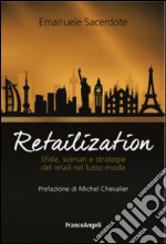 Retailization. Sfide, scenari e strategie del retail nel lusso-moda libro