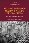 Milano 1861-1906. Mappa e volto di una città. Per una geostoria dell'arte libro