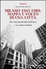 Milano 1945-1980. Mappa e volto di una città. Per una geostoria dell'arte libro