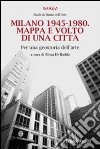 Milano 1945-1980. Mappa e volto di una città. Per una geostoria dell'arte libro di Di Raddo E. (cur.)