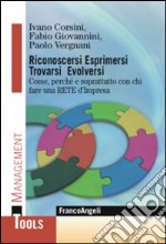 Riconoscersi esprimersi trovarsi evolversi. Come, perchè e soprattutto con chi fare una rete d'impresa