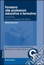 Formar-si alle professioni educative e formative. Università, lavoro e sviluppo dei talenti libro