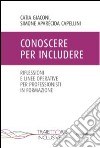 Conoscere per includere. Riflessioni e linee operative per professionisti in formazione libro