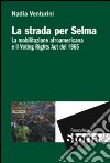 La strada per Selma. La mobilitazione afroamericana e il Voting Rights Act del 1965 libro di Venturini Nadia