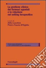 La gestione clinica dei farmaci agonisti e la relazione nel setting terapeutico libro