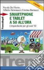 Smartphone e tablet a 50 all'ora. L'imparafacile per gli over 50 libro