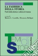 La fabbrica della storia. Fonti di storia e cultura di massa libro