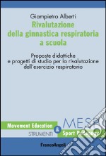 Rivalutazione della ginnastica respiratoria a scuola. Proposte didattiche e progetti di studio per la rivalutazione dell'esercizio respiratorio libro