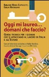 Oggi mi laureo domani che faccio? Guida tecnica per i giovani che si affacciano al lavoro in Italia e all'estero libro