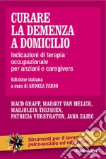 Curare la demenza a domicilio. Indicazioni di terapia occupazionale per anziani e caregivers libro