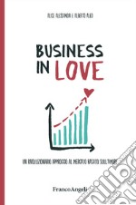 Business in Love. Un rivoluzionario approccio al mercato basato sull'amore