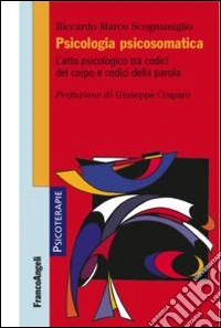 Psicologia psicosomatica. L'atto psicologico tra codici del corpo e codici della parola