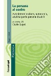 La persona al centro. Autoderminazione, autonomia, adultità per le persone disabili libro