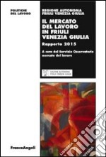 Il mercato del lavoro in Friuli Venezia Giulia. Rapporto 2015 libro