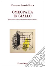 Omeopatia in giallo. Delitti e misteri da Hahnemann ai giorni nostri libro