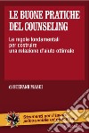 Le buone pratiche del counseling. Le regole fondamentali per costruire una relazione d'aiuto ottimale libro di Masci Stefano