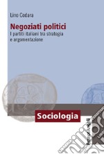 Negoziati politici. I partiti italiani tra strategia e argomentazione