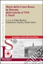 Storia della Croce Rossa in Toscana dalla nascita al 1914. Vol. 1: Studi
