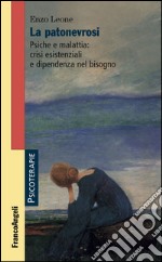 La patonevrosi. Psiche e malattia: crisi esistenziali e dipendenza nel bisogno libro