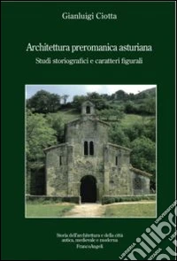 Architettura preromanica asturiana. Studi storiografici e caratteri figurali
