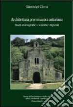 Architettura preromanica asturiana. Studi storiografici e caratteri figurali libro