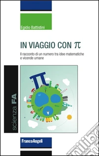In viaggio con pi greco. Il racconto di un numero tra idee matematiche e vicende umane