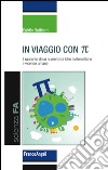 In viaggio con pi greco. Il racconto di un numero tra idee matematiche e vicende umane libro