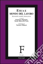 Etica e mondo del lavoro. Razionalità, modelli, buone prassi libro